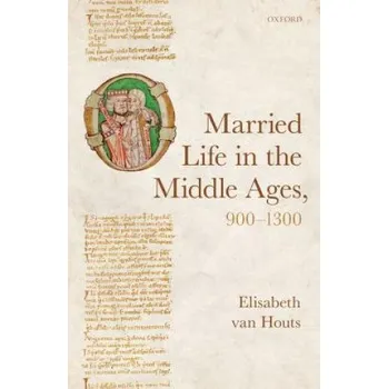 Married Life in the Middle Ages, 900-1300 – Elisabeth Van Houts (EN)