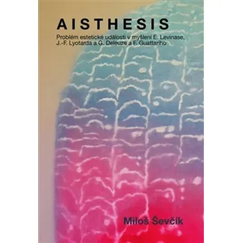 Aisthesis - Problém estetické události v myšlení E. Levinase, J.-F. Lyotarda a G. Deleuze