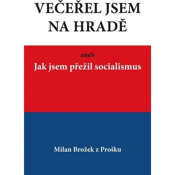 Večeřel jsem na Hradě aneb Jak jsem přežil socialismus