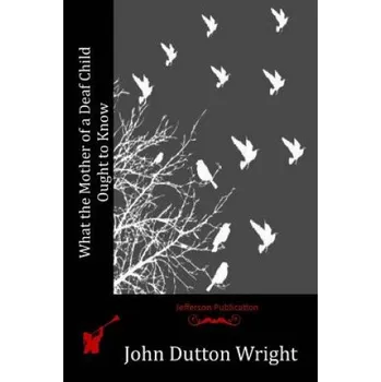 What the Mother of a Deaf Child Ought to Know – John Dutton Wright (EN)