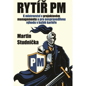 Rytíř PM - K mistrovství v projektovém managementu a pro nespravedlivou výhodu v každé kar