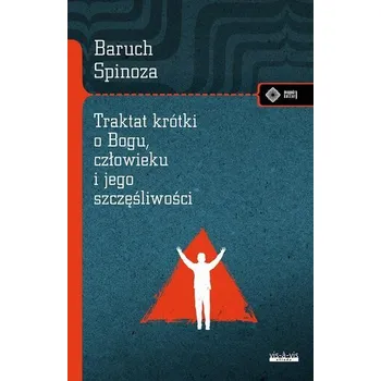 Traktat krótki o Bogu, człowieku i jego... - Baruch Spinoza