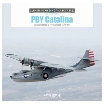 PBY Catalina: Consolidated's Flying Boat in WWII - David Doyle