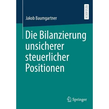 Die Bilanzierung unsicherer steuerlicher Positionen - Baumgartner, Jakob