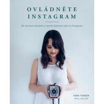 Osobní rozvoj Ovládněte Instagram: Jak rozvinout kreativitu a vytvořit komunitu nejen na Instagramu - Sara Tasker (2020, brožovaná)