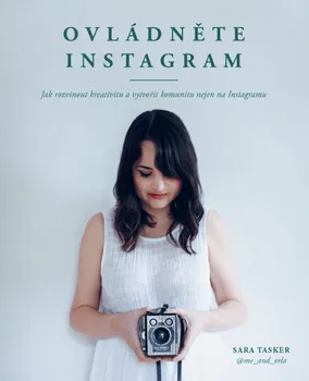 Osobní rozvoj Ovládněte Instagram: Jak rozvinout kreativitu a vytvořit komunitu nejen na Instagramu - Sara Tasker (2020, brožovaná)