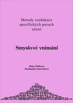 Smyslové vnímání: Metody reedukace specifických poruch učení - Hana Žáčková, Drahomirá Jucovičová (2007, brožovaná)