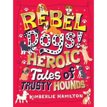Cizojazyčná kniha Rebel Dogs! Heroic Tales of Trusty Hounds – Kimberlie Hamilton (EN)