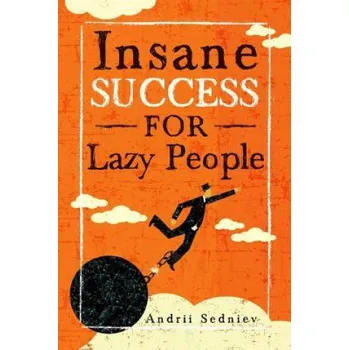 Kniha Insane Success for Lazy People: How to Fulfill Your Dreams and Make Life an Adventure – Andrii Sedniev (EN)