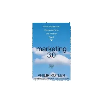 Marketing 3.0 - Kotler, Philip (Kellogg School of Management, Northwestern University, Evanston, IL) a Kartajaya, Hermawan (MarkPlus Strategy Consulting) a Setiawan, Iwan (MarkPlus, Inc.)