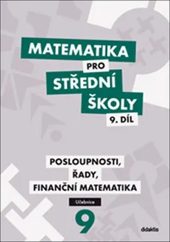 Matematika Matematika pro střední školy 9. díl: Posloupnosti, řady, finanční matematika - Václav Zemek (2017, brožovaná)