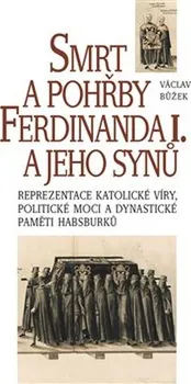 kniha Smrt a pohřby Ferdinanda I. a jeho synů - Václav Bůžek (2020, pevná)