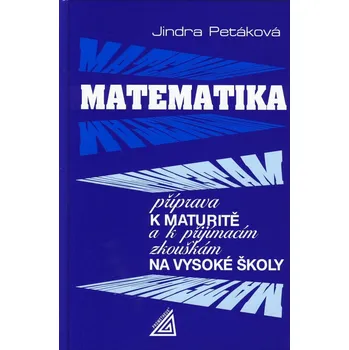 Matematika Matematika: Příprava k maturitě a k přijímacím zkouškám na vysoké školy - Jindra Petáková (2020, pevná)
