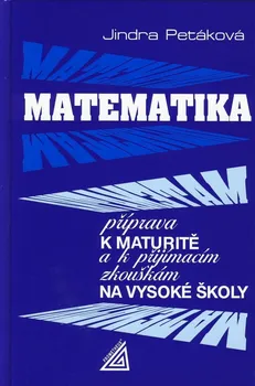 Matematika Matematika: Příprava k maturitě a k přijímacím zkouškám na vysoké školy - Jindra Petáková (2020, pevná)