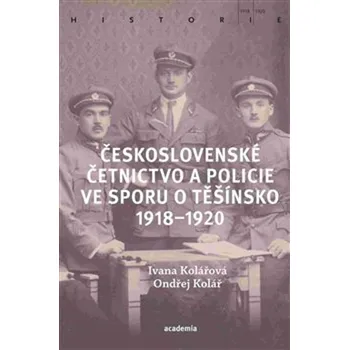 Československé četnictvo ve sporu o Těšínsko 1918-1920 - Ondřej Kolář a kol. (2020, brožovaná)