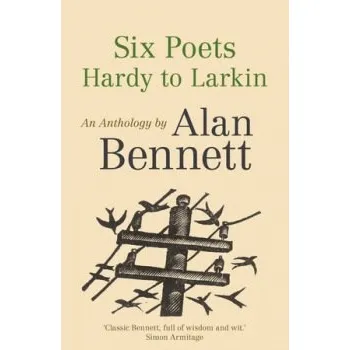 Six Poets: Hardy to Larkin - Bennett, Alan
