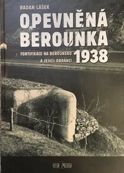 Opevněná Berounka 1938: Fortifikace na Berounsku a jejich obránci - Radan Lášek (2019, pevná)