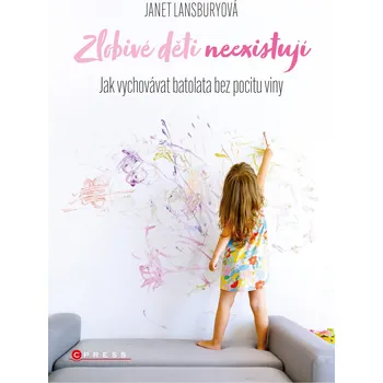 Kniha Zlobivé děti neexistují: Jak vychovávat balotata bez pocitu viny - Janet Lansburyová (2020, pevná)