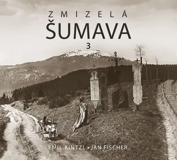 kniha Zmizelá Šumava 3 - Emil Kintzl (2020, pevná)