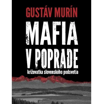 Literární biografie Mafia v Poprade: Križovatka slovenského podsvetia - Murín Gustáv [SK] (2020, brožovaná)