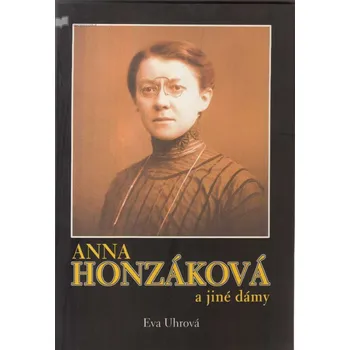 Anna Honzáková a jiné dámy - Eva Uhrová (2012, brožovaná) Literární biografie Anna Honzáková a jiné dámy - Eva Uhrová (2012, brožovaná)
