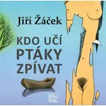 Kdo učí ptáky zpívat - Jiří Žáček (2020, vázaná)