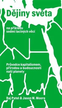 Příroda Dějiny světa na příkladu sedmi laciných věcí: průvodce kapitalismem, přírodou a budoucností naší planety - Raj Patel, Jason W. Moore (2020, brožovaná)