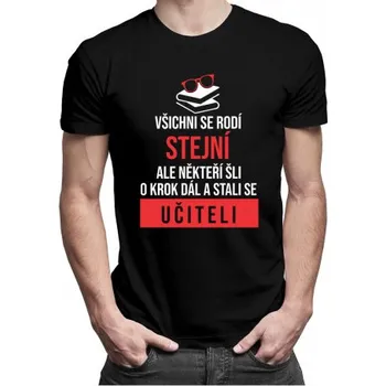 Žertovný předmět Někteří šli o krok dál a stali se učiteli - pánské tričko s potiskem- Tričkový.cz