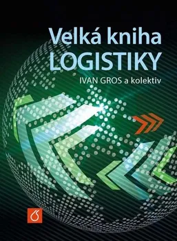 Velká kniha logistiky - Ivan Gros a kol. (2016, pevná)
