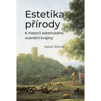 Estetika přírody: K historii estetického ocenění krajiny - Karel Stibral (2020, pevná)
