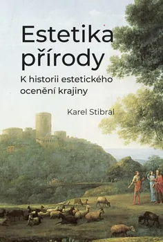 Estetika přírody: K historii estetického ocenění krajiny - Karel Stibral (2020, pevná)