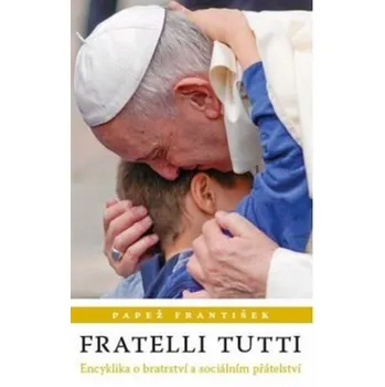 Duchovní literatura Fratelli tutti: Encyklika o bratrství a sociálním přátelství - Papež František (2021, brožovaná)