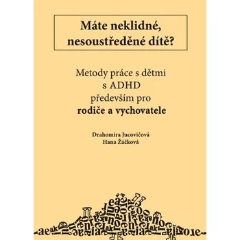 Máte neklidné, nesoustředěné dítě?: Metody práce s dětmi s ADHD především pro rodiče a vychovatele - Drahomíra Jucovičová, Hana Žáčková (2017, brožovaná)