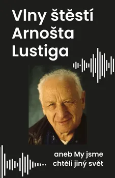 Vlny štěstí Arnošta Lustiga aneb My jsme chtěli jiný svět - Arnošt Lustig (2021, pevná)