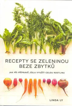 Recepty se zeleninou beze zbytků: Jak při přípravě jídla využít celou rostlinu - Linda Ly (2021, pevná)