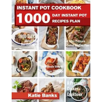 Instant Pot Cookbook: 1000 Day Instant Pot Recipes Plan: 1000 Days Instant Pot Diet Cookbook:3 Years Pressure Cooker Recipes Plan: The Ultimate Instant Pot Recipes Challenge: A Pressure Cooker Cookbook – Katie Banks (EN)