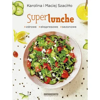 SuperLunche. Zdrowe, ekspresowe, sezonowe - Karolina i Maciej Szaciłło