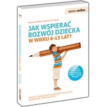 Jak wspierać rozwój dziecka w wieku 6-13 lat ? Samo sedno. - Minge Natalia, Minge Krzysztof