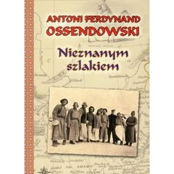 Nieznanym szlakiem - Ossendowski Antoni Ferdynand