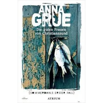 Die guten Frauen von Christianssund - Grue, Anna [DE] (2021, Brožovaná, Atrium Verlag)