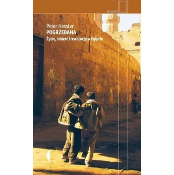 Pogrzebana. Życie, śmierć i rewolucja w Egipcie - Hessler Peter