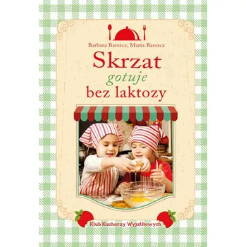 Skrzat gotuje bez laktozy - Barszcz Barbara, Barszcz Marta
