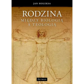 Rodzina Między biologią a teologią - Holeksa Jan