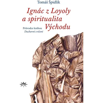 Duchovní literatura Ignác z Loyoly a spiritualita Východu (Průvodce knihou Duchovní cvičení)