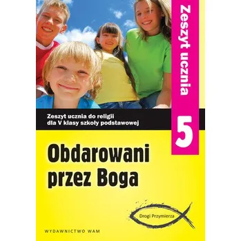 Obdarowani przez Boga. Zeszyt ucznia do religii dla klasy V szkoły podstawowej - Marek Zbigniew