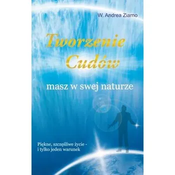 TWORZENIE CUDÓW MASZ W SWEJ NATURZE - W. ANDREA ZIARNO