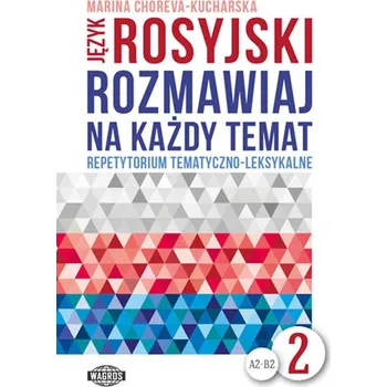 Język rosyjski. Rozmawiaj na każdy temat 2. Repetytorium tematyczno-leksykalne - Choreva-Kucharska Marina