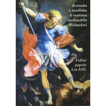 Duchovní literatura Korunka a modlitba k svatému archandělu Michaelovi (Vidění papeže Lva XIII.)
