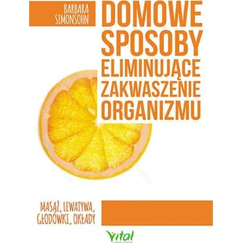 DOMOWE SPOSOBY ELIMINUJĄCE ZAKWASZENIE ORGANIZMU MASAŻ LEWATYWA GŁODÓWKI OKŁADY DIETA - Barbara Simonsohn