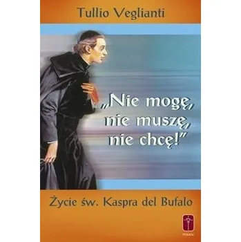 Literární biografie \"Nie mogę, nie muszę, nie chcę\". Życie św. Kaspra - Tullio Veglianti